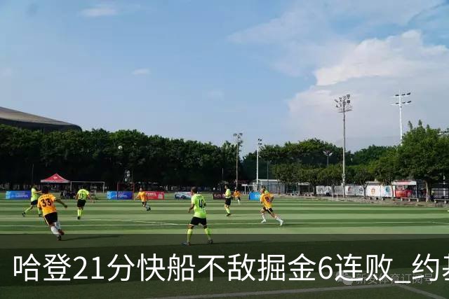 哈登21分快船不敌掘金6连败 约基奇砍32+16+9