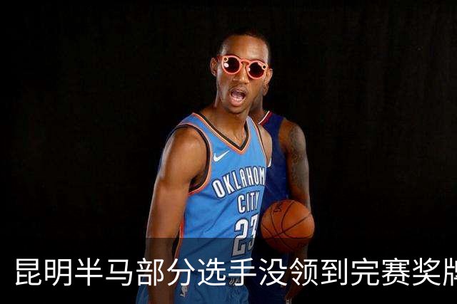 昆明半马部分选手没领到完赛奖牌，组委会致歉：工作人员失误，2日内补寄